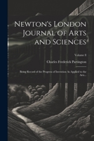 Newton's London Journal of Arts and Sciences: Being Record of the Progress of Invention As Applied to the Arts...; Volume 8 1021884529 Book Cover