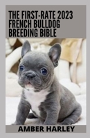 The First-rate 2023 French Bulldog Breeding Bible: Everything You Need To Know B0BD6V5DXR Book Cover