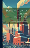 Some Wisconsin Library Buildings 1021708682 Book Cover