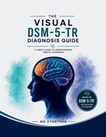 The Visual Dsm-5-tr Diagnosis Guide: A Simple Guide to Understanding Mental Disorders B0HC45LM79 Book Cover