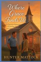 Where Grace Finds Us: A Christian Romance of Healing, Hope, and Second Chances B0G4ZR6H91 Book Cover