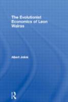 The Evolutionist Economics of Leon Walras (Routledge Studies in the History of Economics, 6) 0415756308 Book Cover