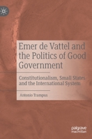 Emer de Vattel and the Politics of Good Government: Constitutionalism, Small States and the International System 3030480232 Book Cover