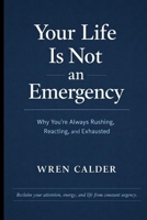 Your Life Is Not an Emergency: Why You’re Always Rushing, Reacting, and Exhausted B0GKYHSHHY Book Cover