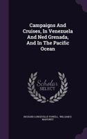 Campaigns And Cruises, In Venezuela And Ned Grenada, And In The Pacific Ocean 1348276223 Book Cover