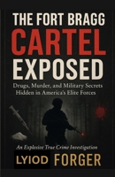 The Fort Bragg Cartel Exposed: Drugs, Murder, and Military Secrets Hidden in America’s Elite Forces B0FNWKTMJ9 Book Cover