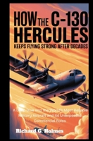 How the C-130 Hercules Keeps Flying Strong After Decades: A Deep Dive into the World’s Most Reliable Military Aircraft and Its Unexpected Commercial Roles (Aviators of the United Skies) B0FH75GG5L Book Cover