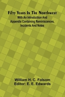 Fifty Years In The Northwest; With An Introduction And Appendix Containing Reminiscences, Incidents And Notes 9369879579 Book Cover