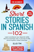 Short Stories in Spanish 102: For Begginers, Learn and boost your Spanish skills the Fun and Easy way. A Journey to Life, full of Rhythm, Travel, and Love. B0F9PWH8LG Book Cover