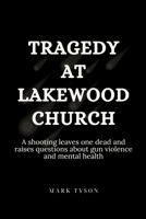 Tragedy at Lakewood Church: A shooting leaves one dead and raises questions about gun violence and mental health B0CWF3VHL6 Book Cover