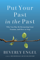 Put Your Past in the Past: Why You May Be Reenacting Your Trauma, and How to Stop B0D7SPKYTC Book Cover