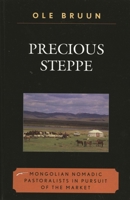 Precious Steppe: Mongolian Nomadic Pastoralists in Pursuit of the Market (Asiaworld) 0739128078 Book Cover