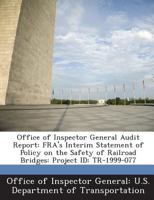 Office of Inspector General Audit Report: FRA's Interim Statement of Policy on the Safety of Railroad Bridges: Project ID: TR-1999-077 1288690991 Book Cover