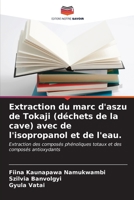 Extraction du marc d'aszu de Tokaji (déchets de la cave) avec de l'isopropanol et de l'eau.: Extraction des composés phénoliques totaux et des composés antioxydants (French Edition) 6204558277 Book Cover