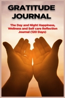 GRATITUDE JOURNAL: The Day and Night Happiness, Wellness, and Self care Reflection Journal (120 Days) 1693602709 Book Cover