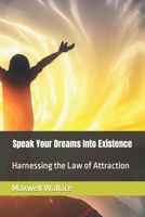 Speak Your Dreams Into Existence: Harnessing the Law of Attraction B0CFXB2FVR Book Cover