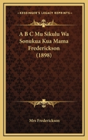 A B C Mu Sikulu Wa Sonukua Kua Mama Frederickson (1898) 1160762147 Book Cover