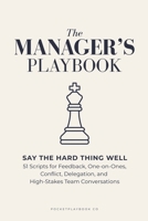The Manager’s Playbook: Say the Hard Thing Well: 51 Scripts for Feedback, One-on-Ones, Conflict, Delegation, and High-Stakes Team Conversations (PocketPlaybook) B0HJCLLD31 Book Cover