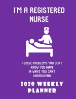 I'm A Registered Nurse I Solve Problems You Don't Know You Have In Ways You Can't Understand 2020 Weekly Planner: Stylish Organizer Diary And Calendar For The Year - Purple 169649916X Book Cover