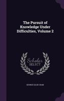 The Pursuit Of Knowledge Under Difficulties: Its Pleasures And Rewards, Illustrated By Memoirs Of Eminent Men 9354508782 Book Cover