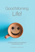 Good Morning, Life!: One Woman Waking Up to Happiness, One Moment at a Time 1525582364 Book Cover