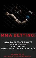 Mma Betting!: How to Predict Fights & Make Bank Betting on Mixed Martial Arts Fights 1540712435 Book Cover