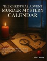 THE CHRISTMAS ADVENT MURDER MYSTERY CALENDAR: A 24-Day Interactive Christmas Mystery – Secrets, Suspense and a Final Whodunit Reveal B0G2XWHQX9 Book Cover