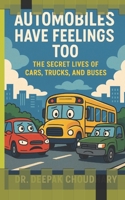 AUTOMOBILES HAVE FEELINGS TOO: THE SECRET LIVES OF CARS, TRUCKS, AND BUSES B0FF1FLLH8 Book Cover