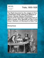 The Right Assumed by the Judges to Fine a Defendant While Making His Defence in Person, Denied: Being a Shorthand Report of the Important Legal ... King v. Davison; on Moving for a New Trial 1275106315 Book Cover