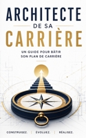 L'architecte de sa carrière: un guide pour batture ton plan de carrière (French Edition) B0GF2X741N Book Cover