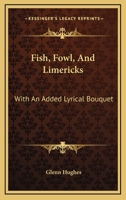 Fish, Fowl, And Limericks: With An Added Lyrical Bouquet 0548440255 Book Cover