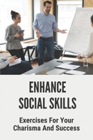 Enhance Social Skills: Exercises For Your Charisma And Success: Guide To Improve Your Social Skills B099C14T65 Book Cover