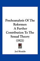 Psychoanalysis Of The Reformer: A Further Contribution To The Sexual Theory 1104894998 Book Cover