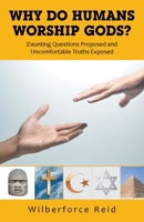 Why Do Humans Worship Gods?: Daunting Questions Proposed and Uncomfortable Truths Exposed null Book Cover
