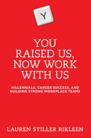 You Raised Us - Now Work with Us: Millennials, Career Success, and Building Strong Workplace Teams 1634252810 Book Cover