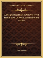 A Biographical Sketch Of Preserved Smith, Late Of Rowe, Massachusetts 1437446671 Book Cover