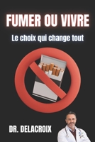 Fumer ou Vivre : Le Choix qui Change Tout – Votre Guide Ultime pour Arrêter Définitivement de Fumer et Reprendre le Contrôle de Votre Vie (French Edition) B0DT4H35QH Book Cover