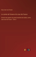 Le comte de Fersen et la cour de France: Extraits des papiers du grand maréchal de Suède, comte Jean Axel de Fersen - Tome 1 3385025907 Book Cover