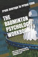 The Badminton Psychology Workbook: How to Use Advanced Sports Psychology to Succeed on the Badminton Court 1075586747 Book Cover