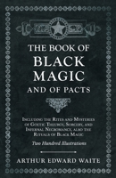 The Book of Black Magic and of Pacts - Including the Rites and Mysteries of Goetic Theurgy, Sorcery, and Infernal Necromancy, also the Rituals of Black Magic - Two Hundred Illustrations 0877282072 Book Cover