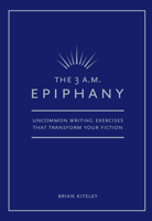 The 3 A.M. Epiphany: Uncommon Writing Exercises That Transform Your Fiction 1582973512 Book Cover