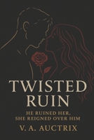 Twisted Ruin: A Tale of Obsession, Power, and Surrender (Twisted Empire) B0FR572N5Y Book Cover