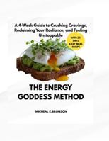THE ENERGY GODDESS METHOD: A 4-Week Guide to Crushing Cravings, Reclaiming Your Radiance, and Feeling Unstoppable B0G3XVH1JV Book Cover