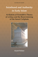 Sainthood and Authority in Early Islam: How the Awliyāʾ of God Inherited the Sunnī Caliphate : How the Awliyāʾ of God Inherited the Sunnī Caliphate 9004408304 Book Cover
