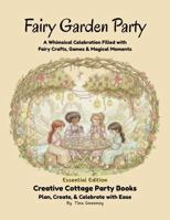 Fairy Garden Party: A Whimsical Celebration Filled with Fairy Crafts, Games & Magical Moments (Essential Edition) (Creative Cottage Party Books) 1971475017 Book Cover