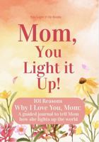 Mom, You Light It Up!: 101 Reasons Why I Love You, Mom: A Guided Journal To Tell Mom How She Lights Up The World (Deluxe Full-Color Floral Edition) (You Light It Up Books) 196609003X Book Cover