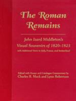 The Roman Remains: John Izard Middleton's Visual Souvenirs of 1820-1823, With Additional Views in Italy, France, and Switzerland 157003169X Book Cover