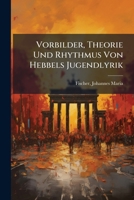 Vorbilder, Theorie Und Rhythmus Von Hebbels Jugendlyrik 117258768X Book Cover
