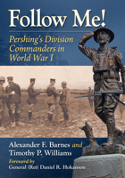 Follow Me!: Pershing's Division Commanders in World War I 1476698260 Book Cover