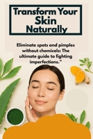 Transform your skin naturally, Eliminate spots and pimples without chemicals: The ultimate guide to fighting imperfections.” B0FDKFT8CW Book Cover